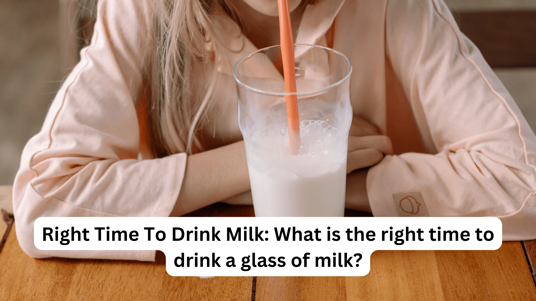 Read more about the article Right Time To Drink Milk: What is the right time to drink a glass of milk?