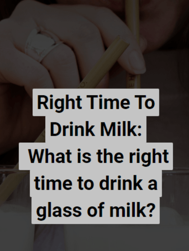 Right Time To Drink Milk: What is the right time to drink a glass of milk?