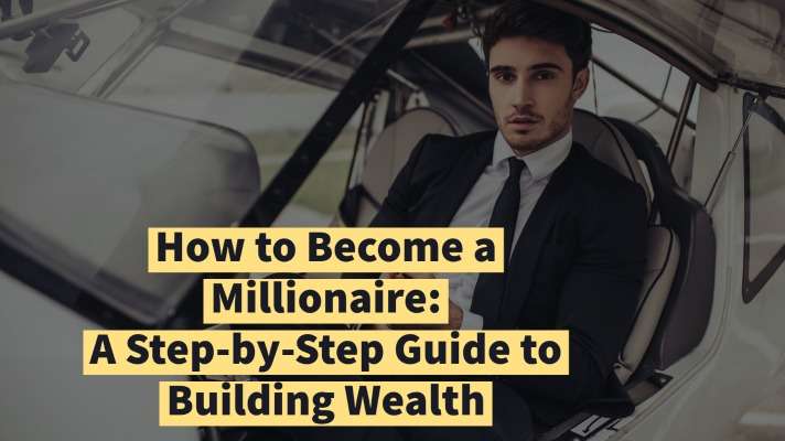 You are currently viewing How to Become a Millionaire: A Step-by-Step Guide to Building Wealth
