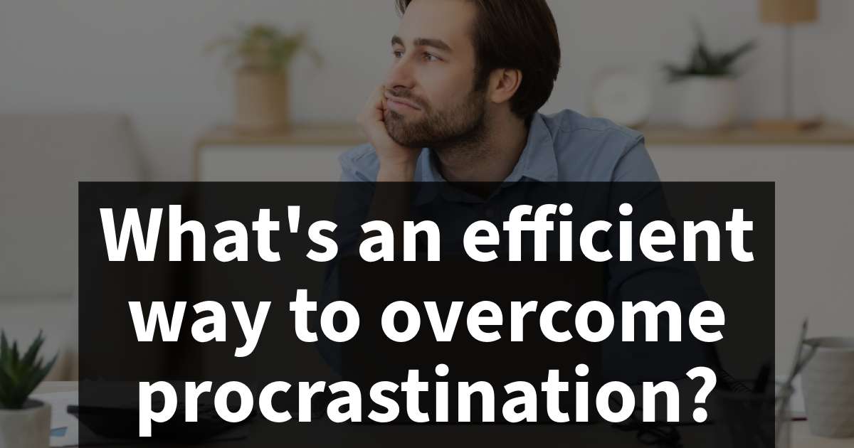 Read more about the article What’s an efficient way to overcome procrastination?